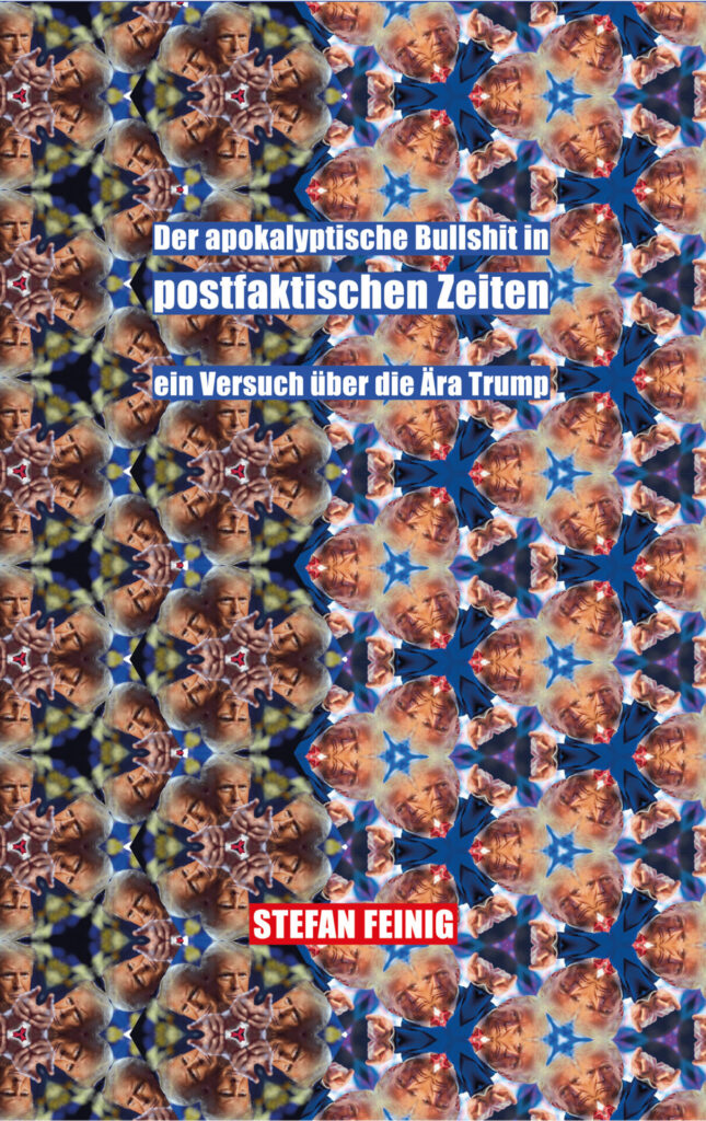 Stefan Feinigs Trump-Abrechnung: Der apokalyptische Bullshit in postfaktischen Zeiten